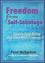Freedom From Self-Sabotage: How To Stop Being Our Own Worst Enemy