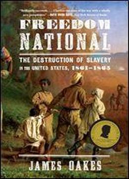 Freedom National: The Destruction Of Slavery In The United States, 1861-1865: The Destruction Of Slavery In The United States, 18611865