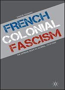 French Colonial Fascism: The Extreme Right In Algeria, 1919-1939