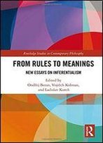 From Rules To Meanings: New Essays On Inferentialism