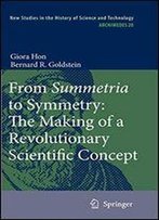 From Summetria To Symmetry: The Making Of A Revolutionary Scientific Concept (Archimedes)