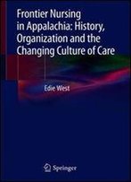 Frontier Nursing In Appalachia: History, Organization And The Changing Culture Of Care