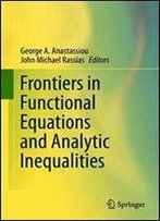 Frontiers In Functional Equations And Analytic Inequalities