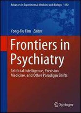 Frontiers In Psychiatry: Artificial Intelligence, Precision Medicine, And Other Paradigm Shifts