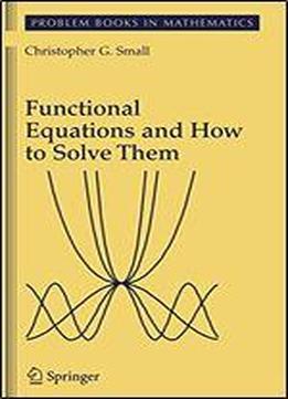 Functional Equations And How To Solve Them