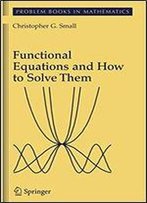 Functional Equations And How To Solve Them
