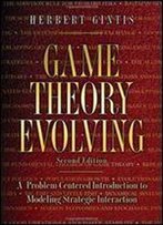 Game Theory Evolving: A Problem-Centered Introduction To Modeling Strategic Interaction, Second Edition