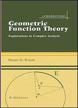 Geometric Function Theory: Explorations In Complex Analysis