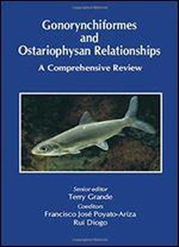 Gonorynchiformes And Ostariophysan Relationships: Comprehensive Review Of Gonorynchiformes And Of Ostariophysan Relationships V. 1 (teleostean Fish Biology) (series On Teleostean Fish Biology)