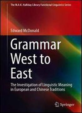 Grammar West To East: The Investigation Of Linguistic Meaning In European And Chinese Traditions