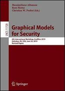 Graphical Models For Security: 6th International Workshop, Gramsec 2019, Hoboken, Nj, Usa, June 24, 2019, Revised Papers (lecture Notes In Computer Science)