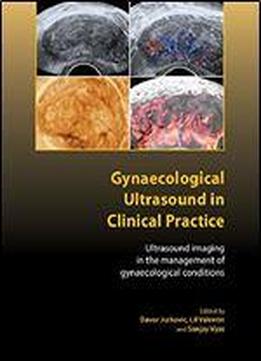 Gynaecological Ultrasound In Clinical Practice: Ultrasound Imaging In The Management Of Gynaecological Conditions