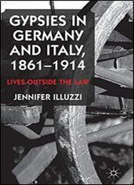 Gypsies In Germany And Italy, 1861-1914: Lives Outside The Law