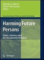 Harming Future Persons: Ethics, Genetics And The Nonidentity Problem (International Library Of Ethics, Law, And The New Medicine)