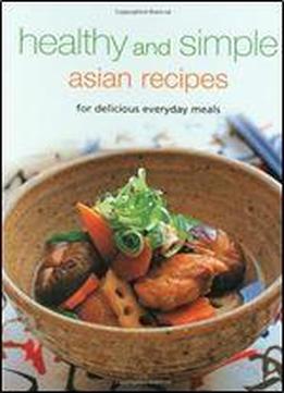Healthy And Simple Asian Recipes: For Delicious Everyday Meals (learn To Cook Series)