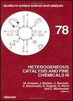 Heterogeneous Catalysis And Fine Chemicals Iii: Proceedings Of The 3rd International Symposium, Poitiers, April 5-8, 1993 (Studies In Surface Science & Catalysis)