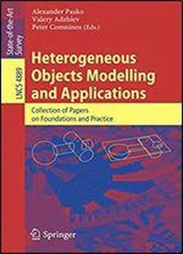 Heterogeneous Objects Modelling And Applications: Collection Of Papers On Foundations And Practice (lecture Notes In Computer Science)