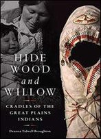 Hide, Wood, And Willow: Cradles Of The Great Plains Indians (Volume 278) (The Civilization Of The American Indian Series)
