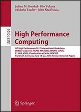 High Performance Computing: Isc High Performance 2017 International Workshops, Drbsd, Exacomm, Hcpm, Hpc-iodc, Iwoph, Ixpug, P3ma, Vhpc, Visualization ... Notes In Computer Science Book 10524)