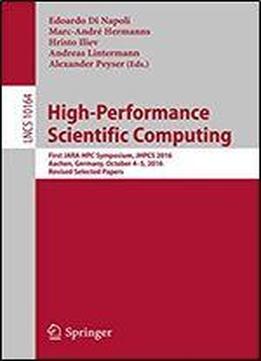 High-performance Scientific Computing: First Jara-hpc Symposium, Jhpcs 2016, Aachen, Germany, October 4-5, 2016, Revised Selected Papers (lecture Notes In Computer Science Book 10164)