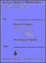Homotopical Algebra: A Collection Of Informal Reports And Seminars (Lecture Notes In Mathematics, Vol. 43)