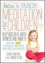 How To Teach Meditation To Children: A Practical Guide To Techniques And Tips For Children Aged 5-18