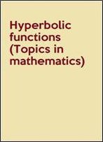Hyperbolic Functions (Topics In Mathematics)