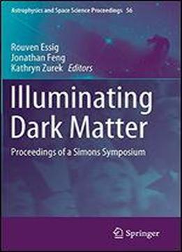 Illuminating Dark Matter: Proceedings Of A Simons Symposium