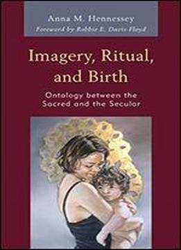 Imagery, Ritual, And Birth: Ontology Between The Sacred And The Secular