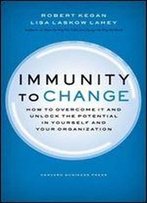Immunity To Change: How To Overcome It And Unlock The Potential In Yourself And Your Organization (Leadership For The Common Good)