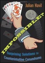 Impossible?: Surprising Solutions To Counterintuitive Conundrums