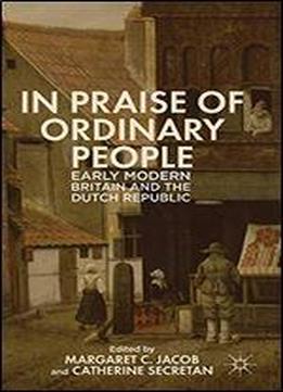 In Praise Of Ordinary People: Early Modern Britain And The Dutch Republic