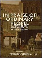 In Praise Of Ordinary People: Early Modern Britain And The Dutch Republic