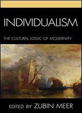 Individualism: The Cultural Logic Of Modernity
