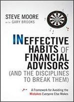 Ineffective Habits Of Financial Advisors (And The Disciplines To Break Them): A Framework For Avoiding The Mistakes Everyone Else Makes