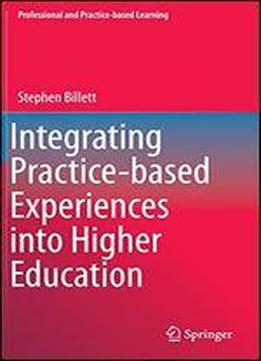 Integrating Practice-based Experiences Into Higher Education (professional And Practice-based Learning)