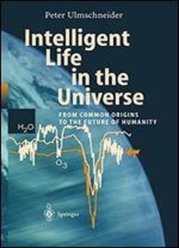 Intelligent Life In The Universe: Principles And Requirements Behind Its Emergence