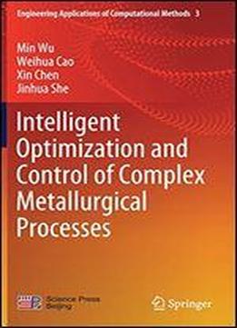 Intelligent Optimization And Control Of Complex Metallurgical Processes (engineering Applications Of Computational Methods)