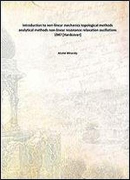 Introduction To Non-linear Mechanics: Topological Methods, Analytical Methods, Non-linear Resonance, Relaxation Oscillations