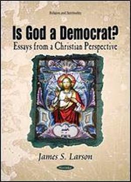 Is God A Democrat?: Essays From A Christian Perspective (religion And Spirituality)