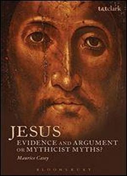 Jesus: Evidence And Argument Or Mythicist Myths? (biblical Studies)