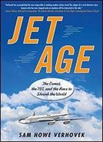 Jet Age: The Comet, The 707, And The Race To Shrink The World