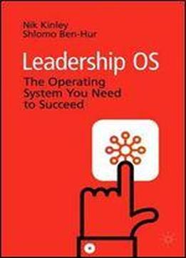 Leadership Os: The Operating System You Need To Succeed