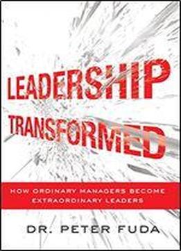 Leadership Transformed: Seven Powerful Tools That Turn Ordinary Managers Into Extraordinary Leaders