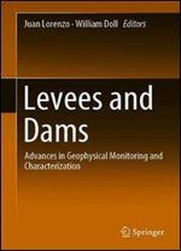 Levees And Dams: Advances In Geophysical Monitoring And Characterization