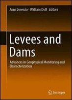 Levees And Dams: Advances In Geophysical Monitoring And Characterization