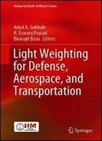 Light Weighting For Defense, Aerospace, And Transportation (Indian Institute Of Metals Series)