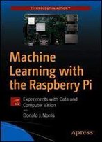 Machine Learning With The Raspberry Pi: Computer Vision Experiments And Projects