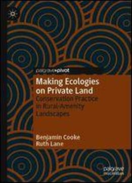 Making Ecologies On Private Land: Conservation Practice In Rural-amenity Landscapes