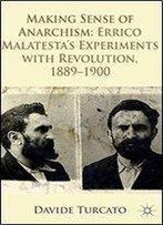 Making Sense Of Anarchism: Errico Malatesta's Experiments With Revolution, 18891900